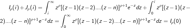 \fn_cm \dpi{120} \dpi{120} \dpi{120} I_{\rho}(i)+J_{\rho}(i)= \int_{i}^{\infty}z^{\rho}[(z-1)(z-2)....(z-n)]^{\rho+1}e^{-z}dz + \int_{0}^{i}z^{\rho}[(z-1)(z-2)....(z-n)]^{\rho+1}e^{-z}dz=\int_{0}^{\infty}z^{\rho}[(z-1)(z-2)....(z-n)]^{\rho+1}e^{-z}dz=I_{\rho}(0)